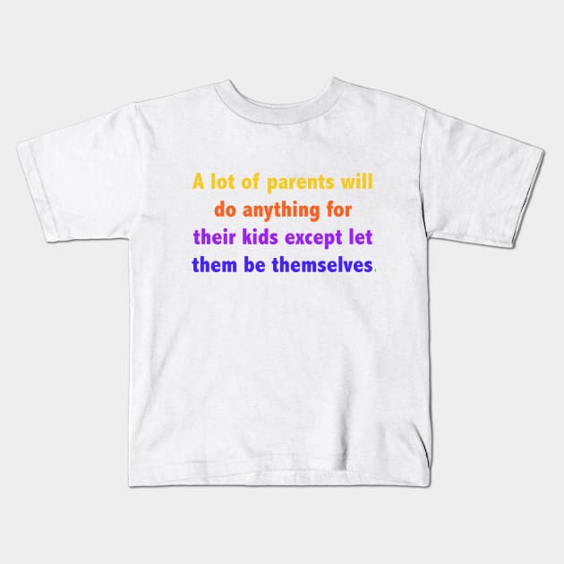 A lot of parents will do anything for their kids except let them be themselves. Kids T-Shirt by ScrambledPsychology